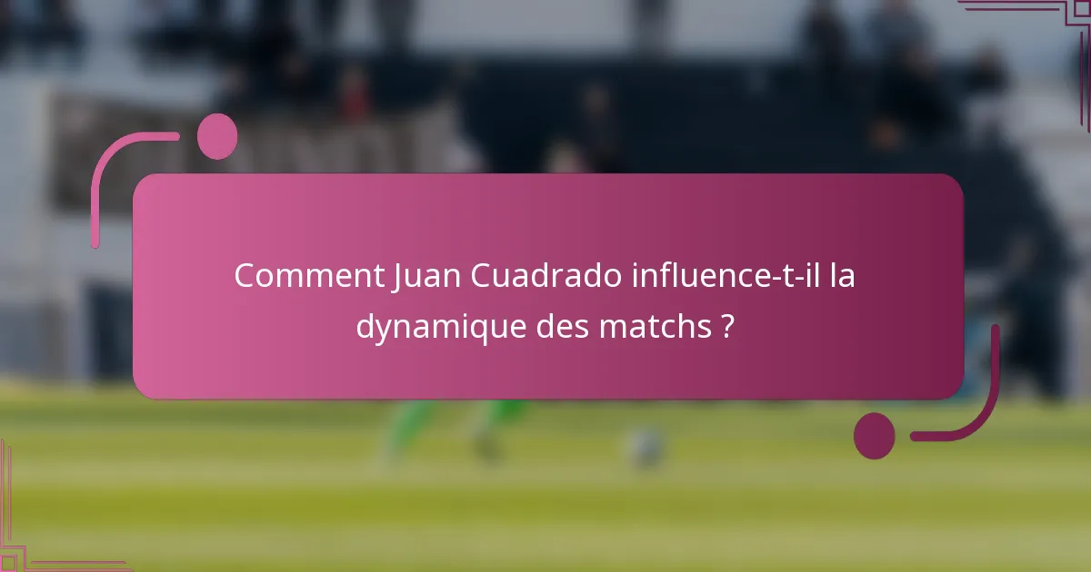 Comment Juan Cuadrado influence-t-il la dynamique des matchs ?