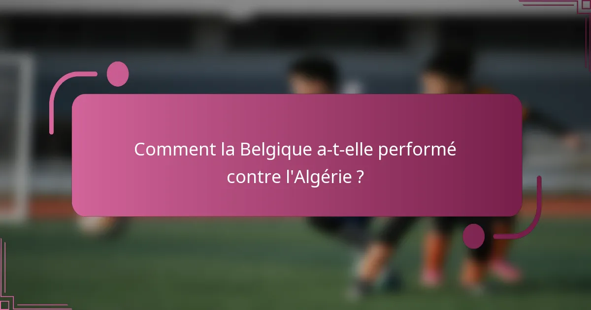 Comment la Belgique a-t-elle performé contre l'Algérie ?