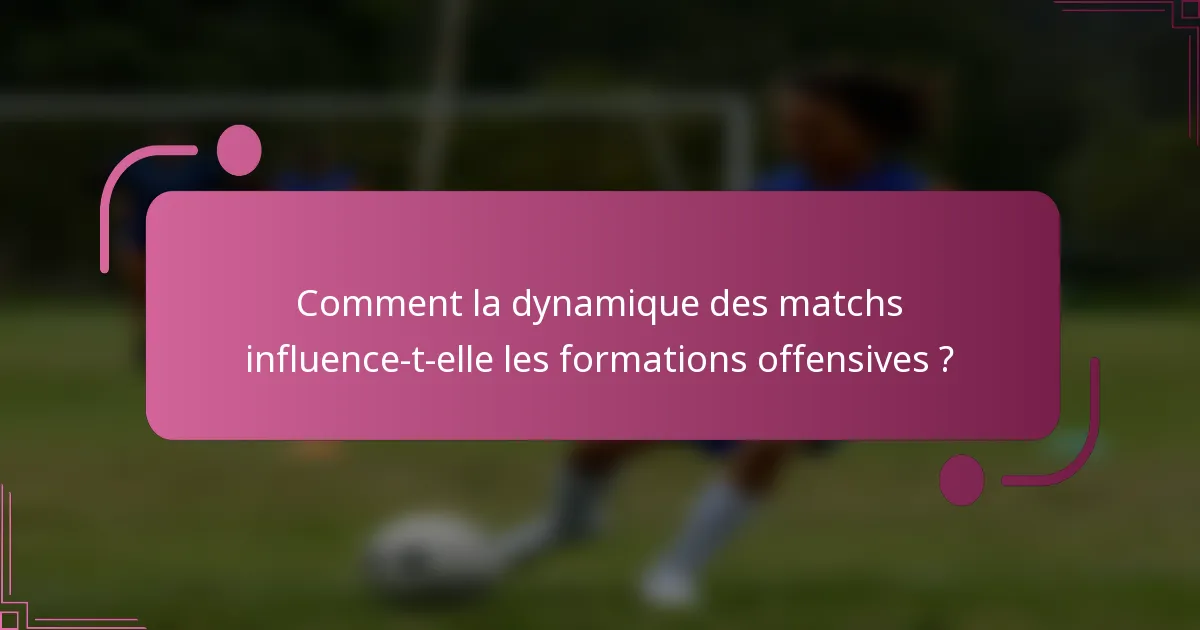 Comment la dynamique des matchs influence-t-elle les formations offensives ?