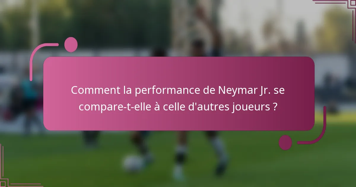 Comment la performance de Neymar Jr. se compare-t-elle à celle d'autres joueurs ?