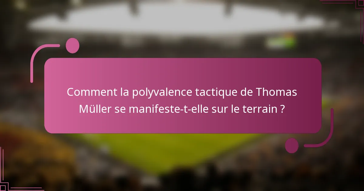 Comment la polyvalence tactique de Thomas Müller se manifeste-t-elle sur le terrain ?