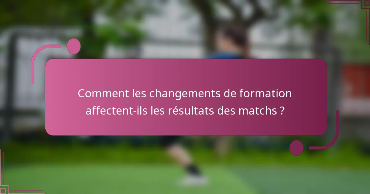 Comment les changements de formation affectent-ils les résultats des matchs ?