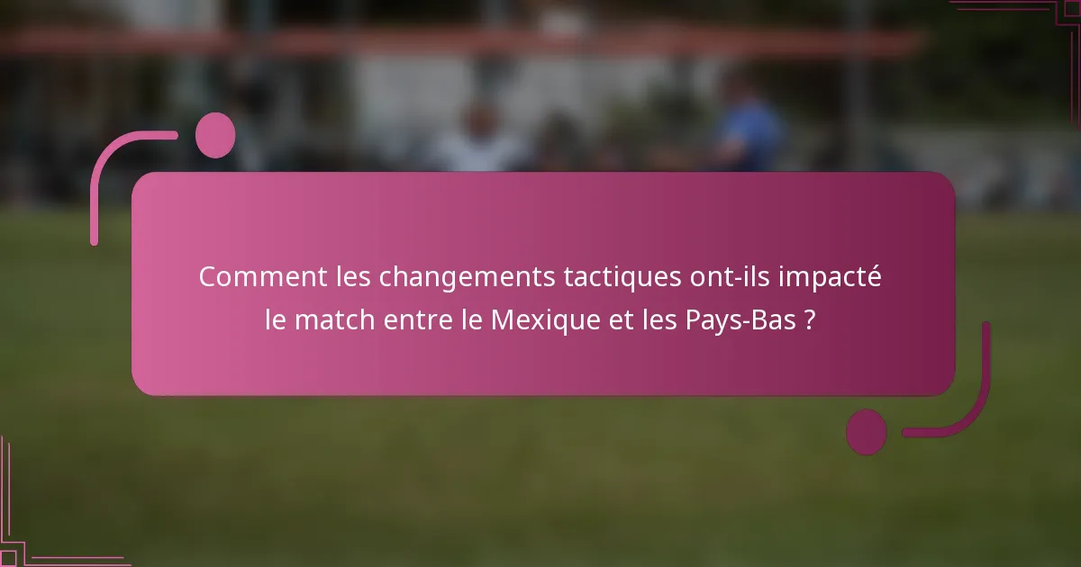 Comment les changements tactiques ont-ils impacté le match entre le Mexique et les Pays-Bas ?