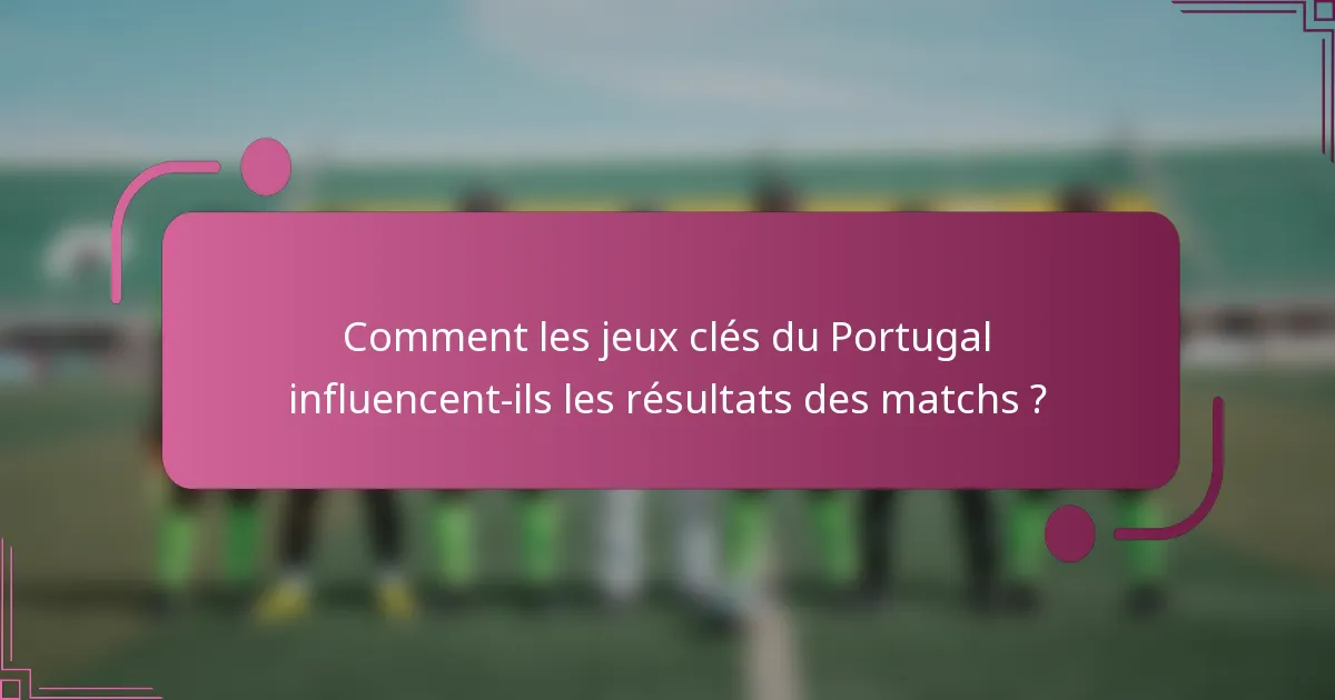 Comment les jeux clés du Portugal influencent-ils les résultats des matchs ?