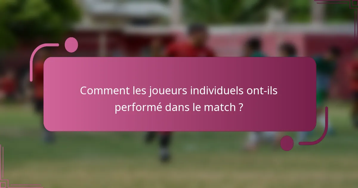 Comment les joueurs individuels ont-ils performé dans le match ?