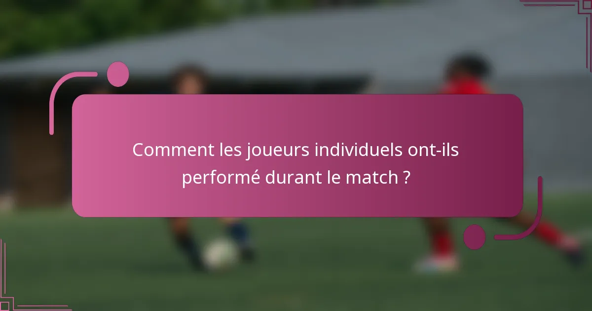 Comment les joueurs individuels ont-ils performé durant le match ?