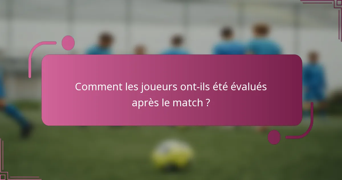 Comment les joueurs ont-ils été évalués après le match ?