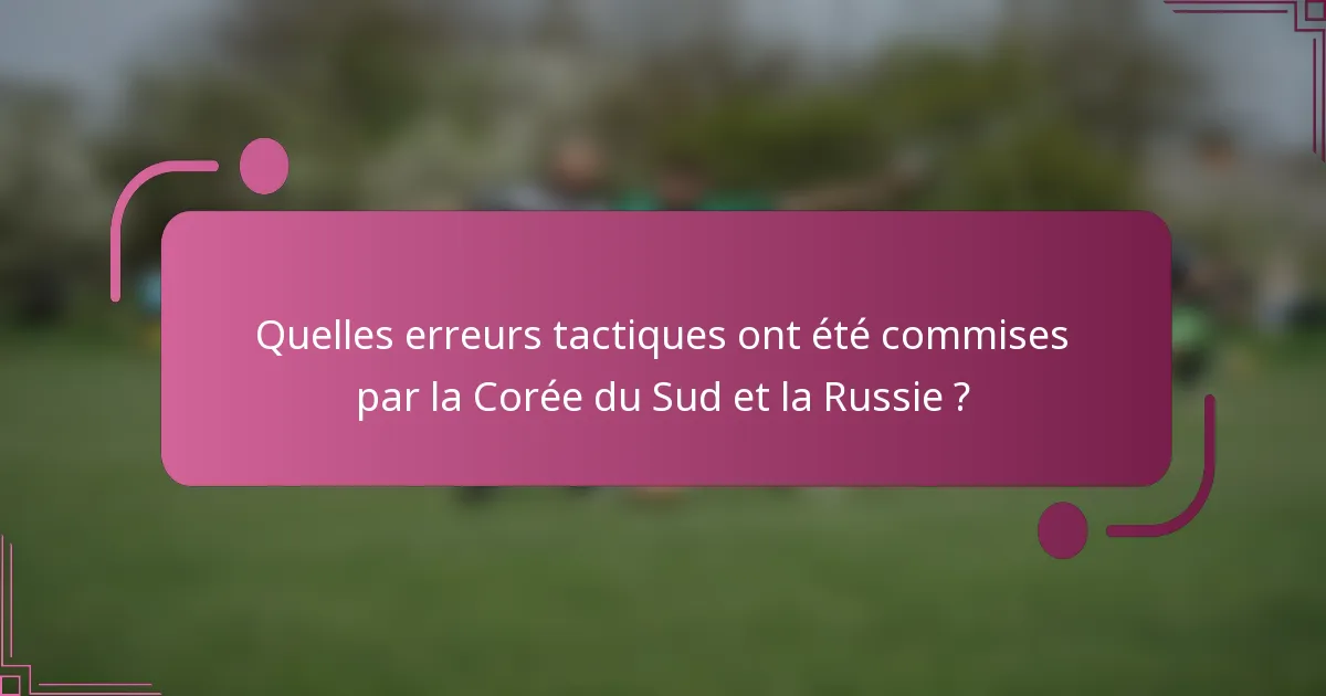 Quelles erreurs tactiques ont été commises par la Corée du Sud et la Russie ?