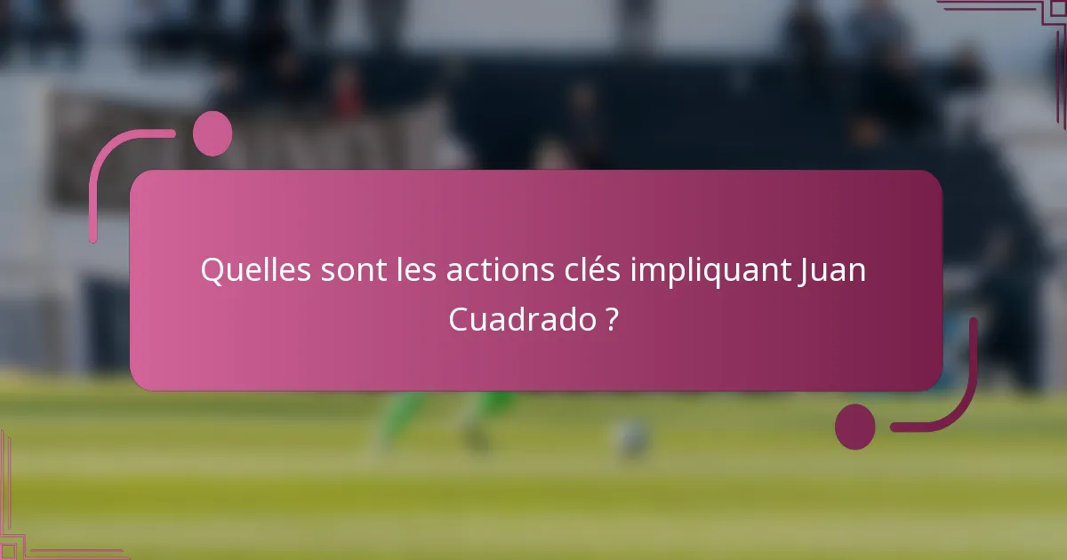 Quelles sont les actions clés impliquant Juan Cuadrado ?