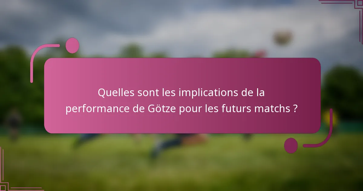 Quelles sont les implications de la performance de Götze pour les futurs matchs ?
