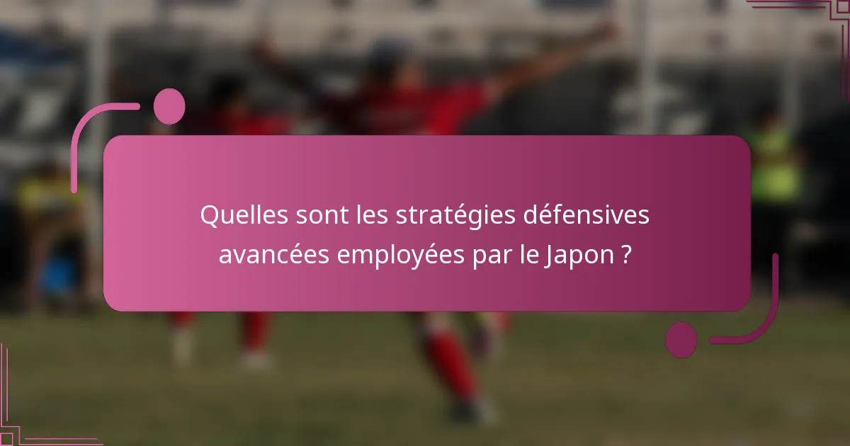 Quelles sont les stratégies défensives avancées employées par le Japon ?