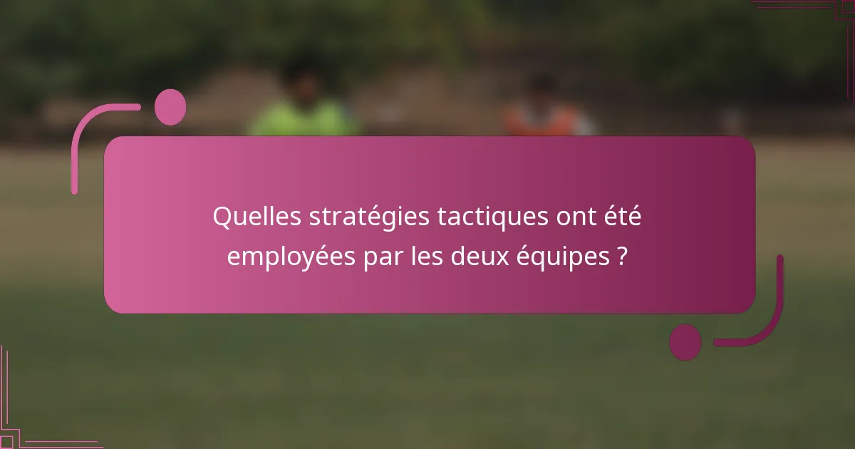 Quelles stratégies tactiques ont été employées par les deux équipes ?