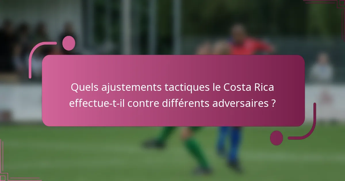 Quels ajustements tactiques le Costa Rica effectue-t-il contre différents adversaires ?