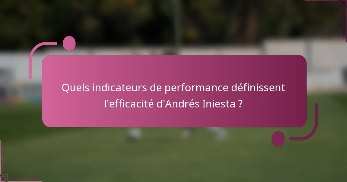 Quels indicateurs de performance définissent l'efficacité d'Andrés Iniesta ?