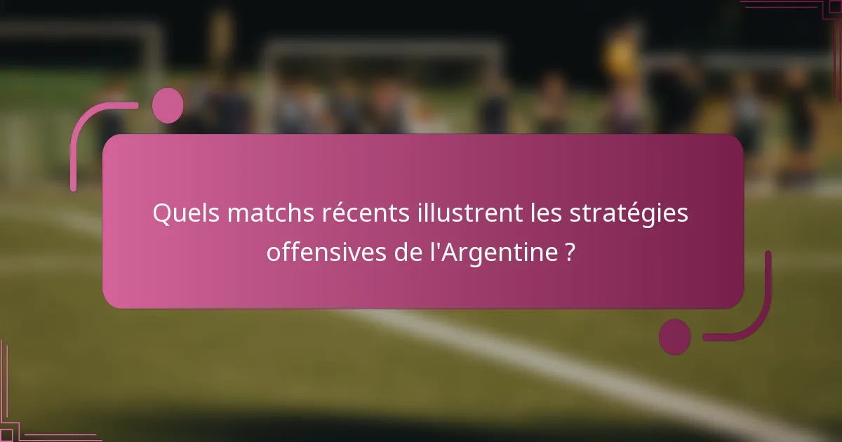 Quels matchs récents illustrent les stratégies offensives de l'Argentine ?