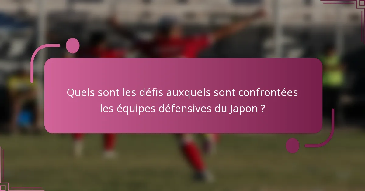 Quels sont les défis auxquels sont confrontées les équipes défensives du Japon ?